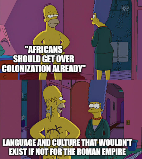 Top: Marge Simpson looking at a fit Homer Simpson, text says "Africans should get over colonization already." Bottom: Homer Simpson with his body fat tied behind his back, text says "language and culture that wouldn't exist if not for the Roman Empire."