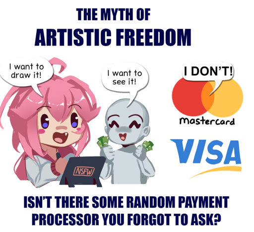 THE MYTH OF ARTISTIC FREEDOM: [artist] "I want to draw it!" [patron] "I want to see it!" [mastercard/visa] "I DON'T!"