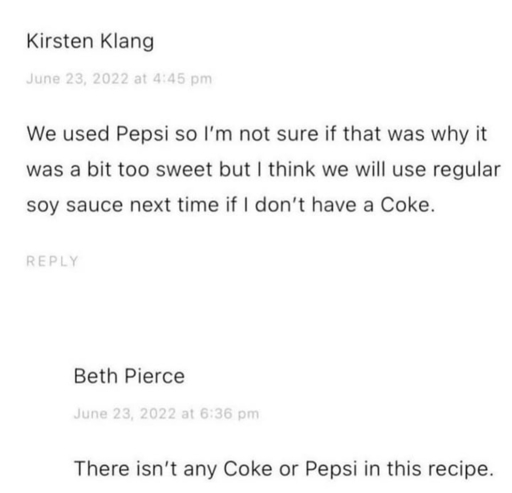 We used Pepsi so l'm not sure if that was why it was a bit too sweet but I think we will use regular soy sauce next time if I don't have a Coke.

There isn't any Coke or Pepsi in this recipe.