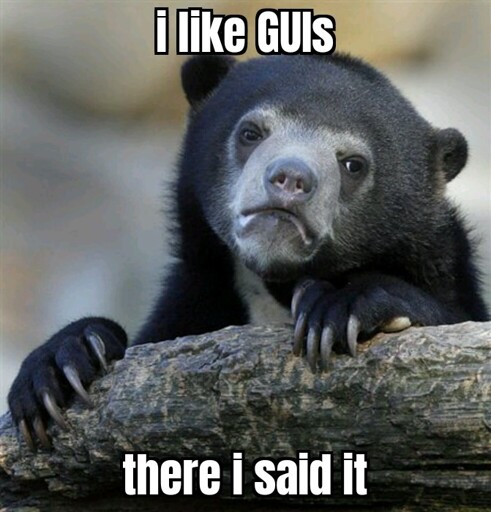 confession bear meme saying: i like GUIs, there i said it