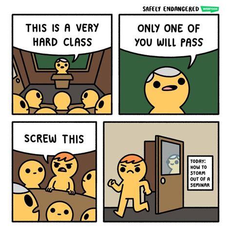 A comic by https://safelyendangered.com/blogs/comics. The first panel shows an older man teaching a classroom of students saying "This is a very hard class." The second panel has him say "only one of you will pass". The third panel has a student saying "screw this" with other students and the teacher looking at him. The fourth and final panel has the student storming out with the teacher smiling behind him, and there is a label next to the door he storms out of: "Today: how to storm out of a seminar".