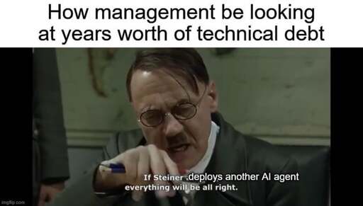 A caption reads: How management be looking at years worth of technical debt. Below it, a screenshot of the movie Downfall (2004) shows Hitler in the infamous office scene where he learns that Steiner's attack did not occur, with an altered subtitle that reads: If Steiner deploys another AI agent, everything will be all right.